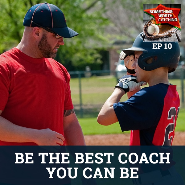 Baseball Coaching Tips | Something Worth Catching EP10 | Be The Best Coach You Can Be