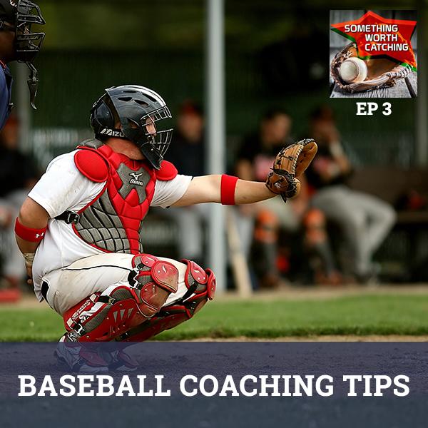 Baseball Coaching Tips | Something Worth Catching Podcast EP3