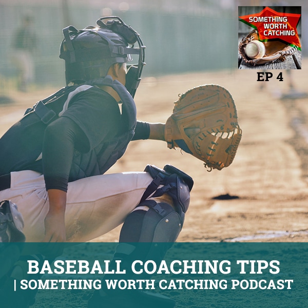 Baseball Coaching Tips | Something Worth Catching Podcast EP4