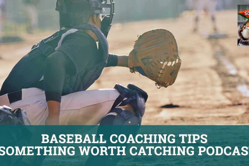 Baseball Coaching Tips | Something Worth Catching Podcast EP4